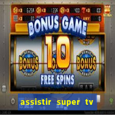 assistir super tv ao vivo